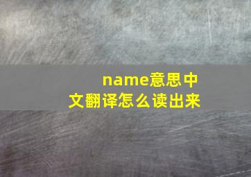 name意思中文翻译怎么读出来