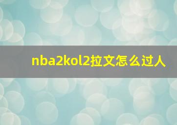 nba2kol2拉文怎么过人