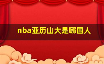 nba亚历山大是哪国人