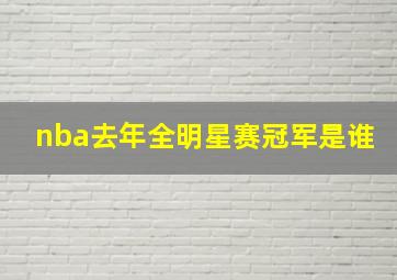 nba去年全明星赛冠军是谁