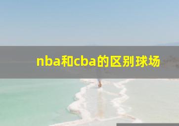 nba和cba的区别球场