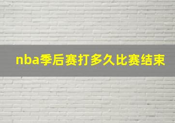 nba季后赛打多久比赛结束