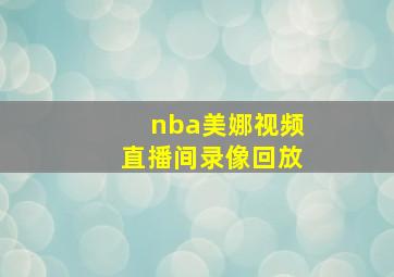 nba美娜视频直播间录像回放