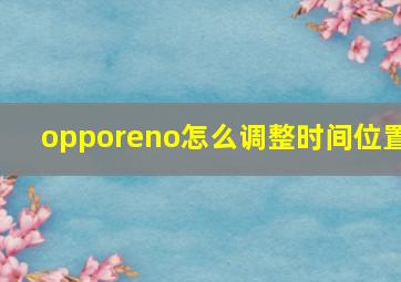 opporeno怎么调整时间位置