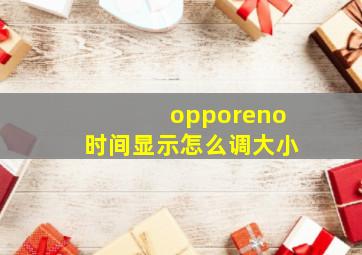 opporeno时间显示怎么调大小