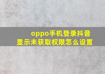 oppo手机登录抖音显示未获取权限怎么设置