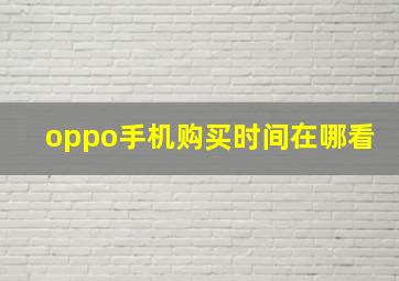 oppo手机购买时间在哪看