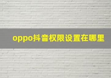 oppo抖音权限设置在哪里