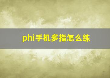 phi手机多指怎么练