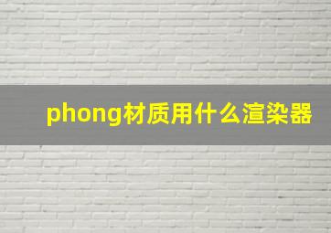 phong材质用什么渲染器