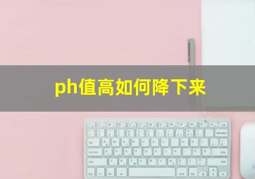 ph值高如何降下来