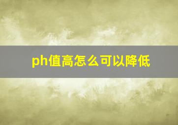 ph值高怎么可以降低