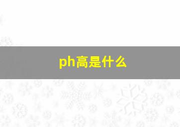 ph高是什么