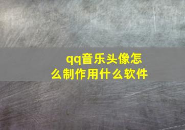 qq音乐头像怎么制作用什么软件