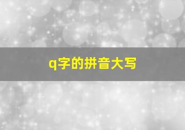 q字的拼音大写