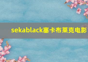 sekablack塞卡布莱克电影