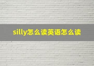 silly怎么读英语怎么读