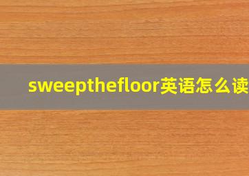 sweepthefloor英语怎么读音