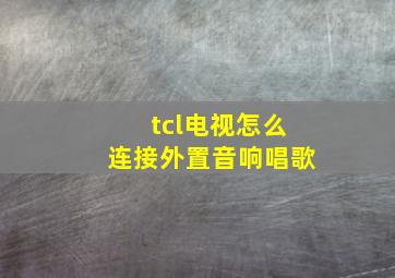 tcl电视怎么连接外置音响唱歌