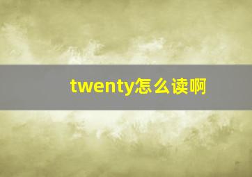 twenty怎么读啊