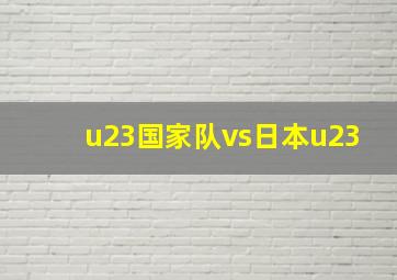 u23国家队vs日本u23