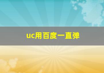 uc用百度一直弹