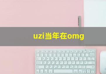 uzi当年在omg