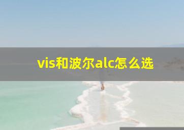 vis和波尔alc怎么选