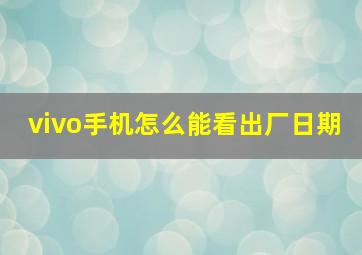 vivo手机怎么能看出厂日期