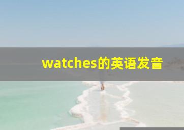 watches的英语发音