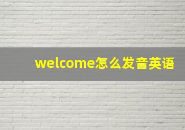 welcome怎么发音英语