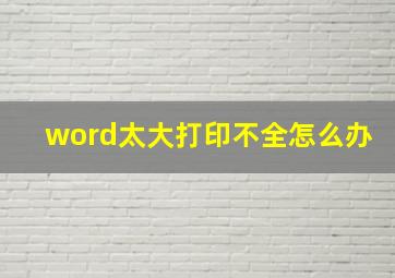 word太大打印不全怎么办