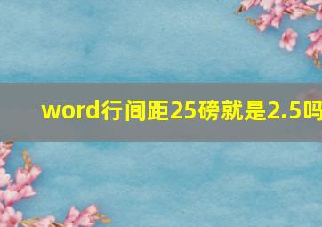 word行间距25磅就是2.5吗