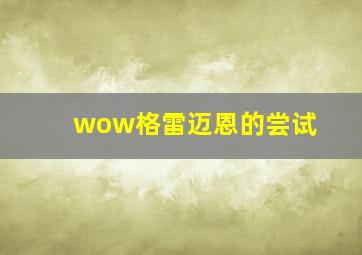 wow格雷迈恩的尝试