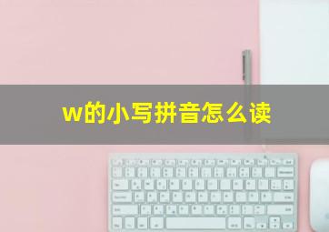 w的小写拼音怎么读