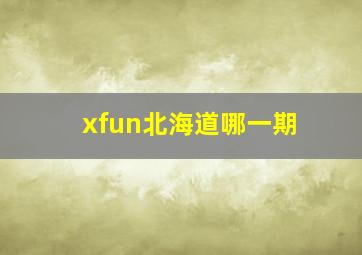 xfun北海道哪一期