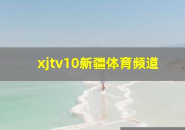 xjtv10新疆体育频道