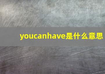 youcanhave是什么意思