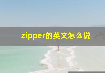 zipper的英文怎么说