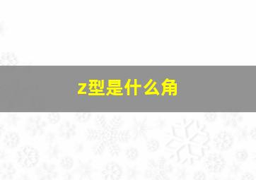 z型是什么角