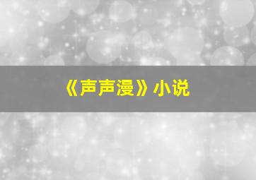 《声声漫》小说