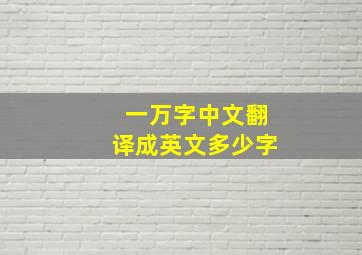 一万字中文翻译成英文多少字