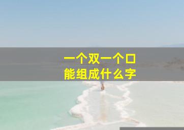 一个双一个口能组成什么字