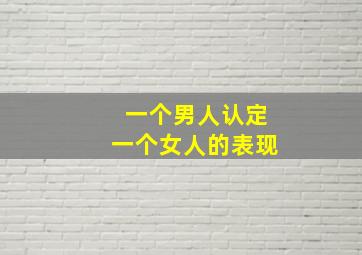 一个男人认定一个女人的表现