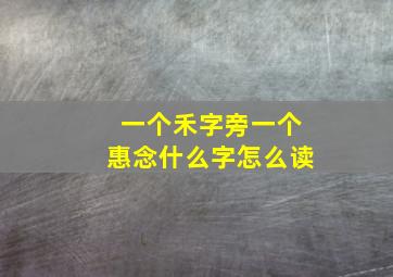 一个禾字旁一个惠念什么字怎么读