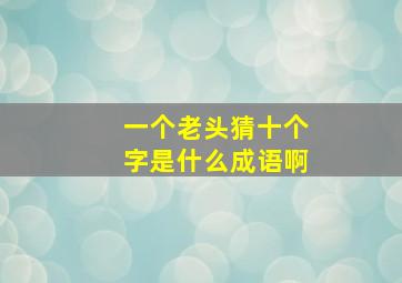 一个老头猜十个字是什么成语啊