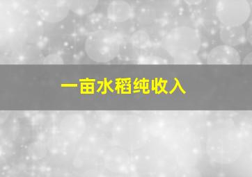 一亩水稻纯收入