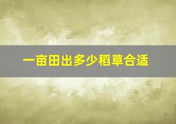 一亩田出多少稻草合适