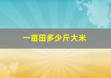 一亩田多少斤大米