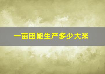 一亩田能生产多少大米